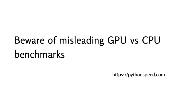 Beware of misleading GPU vs CPU benchmarks