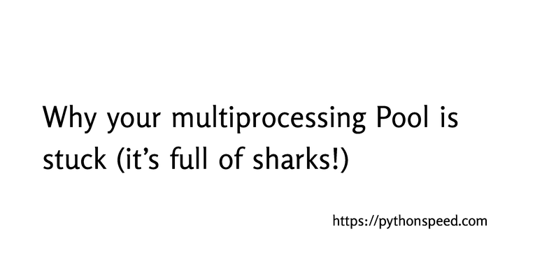 why-your-multiprocessing-pool-is-stuck-it-s-full-of-sharks